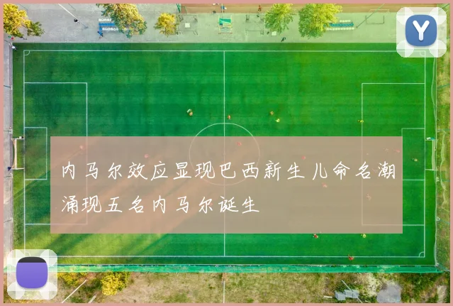 内马尔效应显现巴西新生儿命名潮涌现五名内马尔诞生