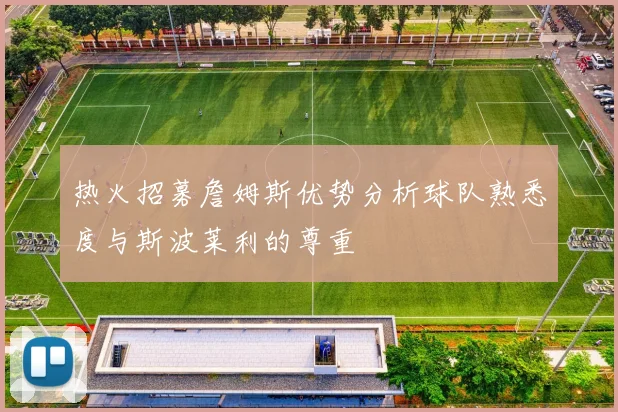 热火招募詹姆斯优势分析球队熟悉度与斯波莱利的尊重